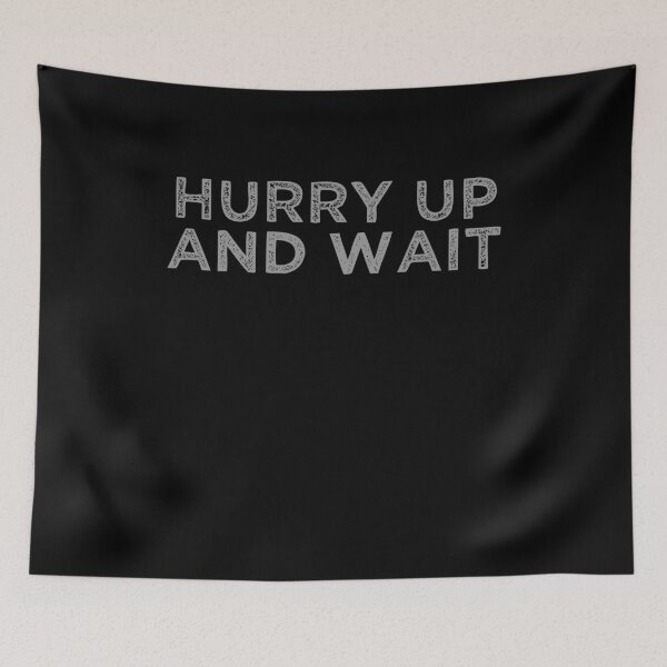 Item preview, Hurry Up And Wait designed and sold by weirdcountry.