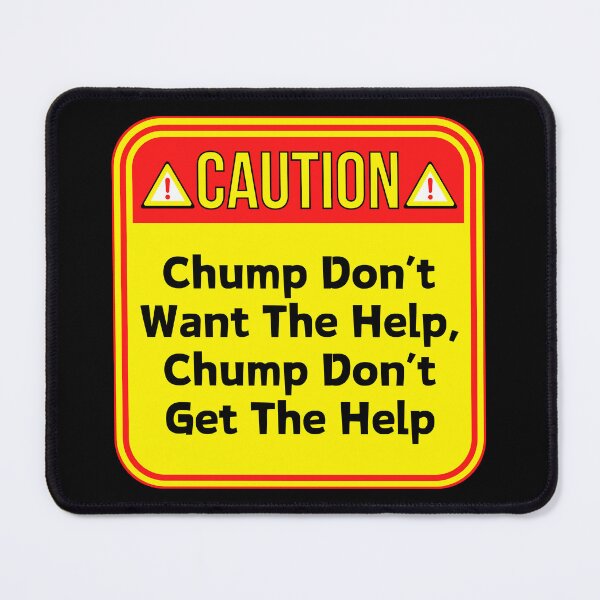 Item preview, CAUTION: Chump Don't Want The Help, Chump Don't Get The Help - funny warning signs designed and sold by DesignsFromTW-S.