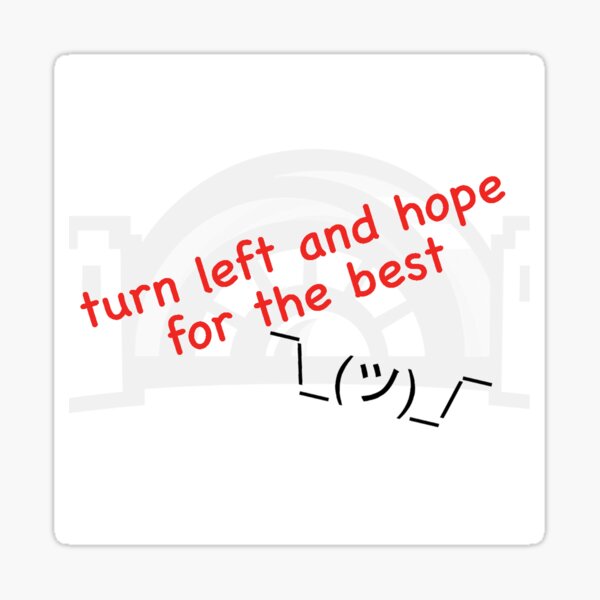 Turn left and hope for the best Sticker