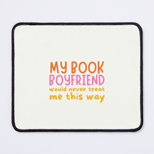 Item preview, My book boyfriend would never treat me this way designed and sold by Neadoodles.