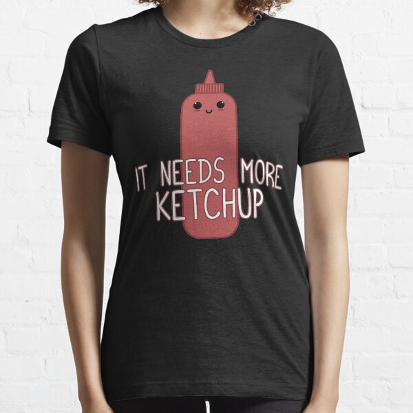 It Needs More Ketchup, Cute Ketchup Essential T-Shirt