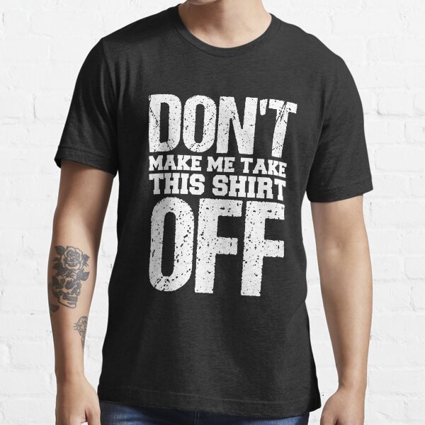"Don't Make Me Take This Shirt Off Funny Graphic" Tshirt by inert010