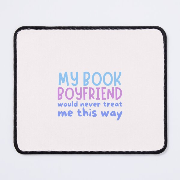 Item preview, My book boyfriend would never treat me this way designed and sold by Neadoodles.