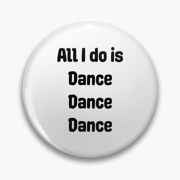 Item preview,  All I Do Is Dance Dance Dance designed and sold by binmaster3000.