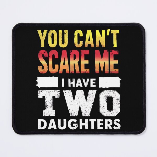 Item preview, You Can't Scare Me I Have Two Daughters designed and sold by Haji Kamora.