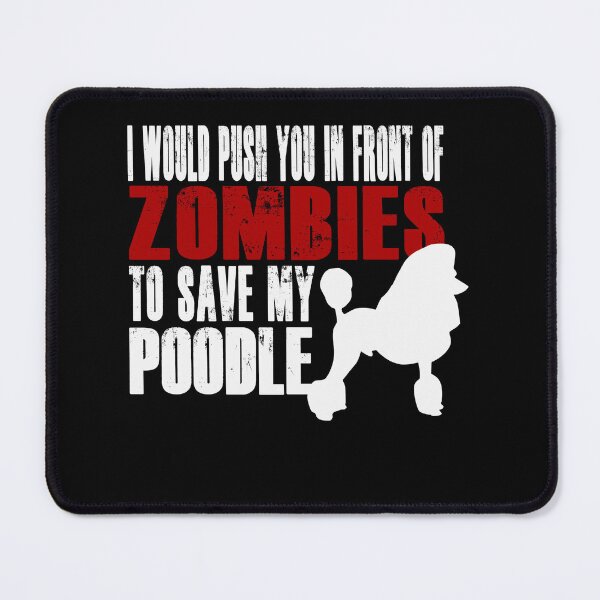 Item preview, Poodle I Would Push You In Front Of Zombies To Save My Poodle designed and sold by chrisrivait.
