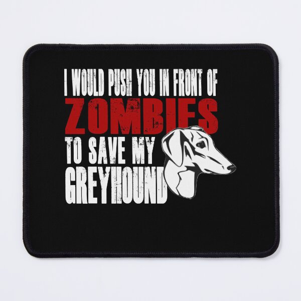 Item preview, Greyhound I Would Push You In Front Of Zombies To Save My Greyhound designed and sold by chrisrivait.
