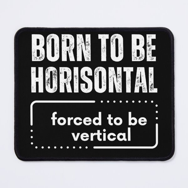 Item preview, Born To Be Horizontal Forced To Be Vertical designed and sold by TREEVIBES.