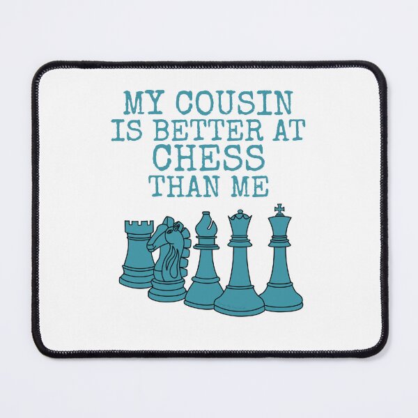 Item preview, My Cousin Is Better At Chess Than Me designed and sold by doodlerob.