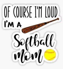 Of Course I'm Loud I'm A Softball Mom Sticker