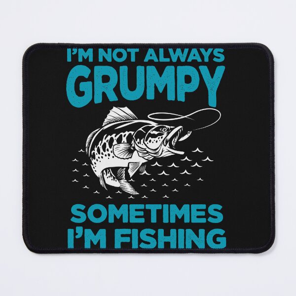 Item preview, Funny I'm Not Always Grumpy Sometimes I'm Fishing designed and sold by AlienOccupation.