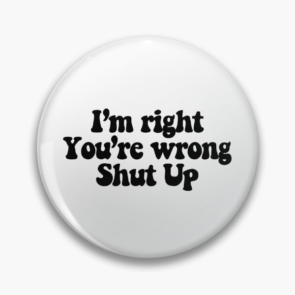 Item preview, I'm right You're wrong Shut up  designed and sold by CharmStudio.