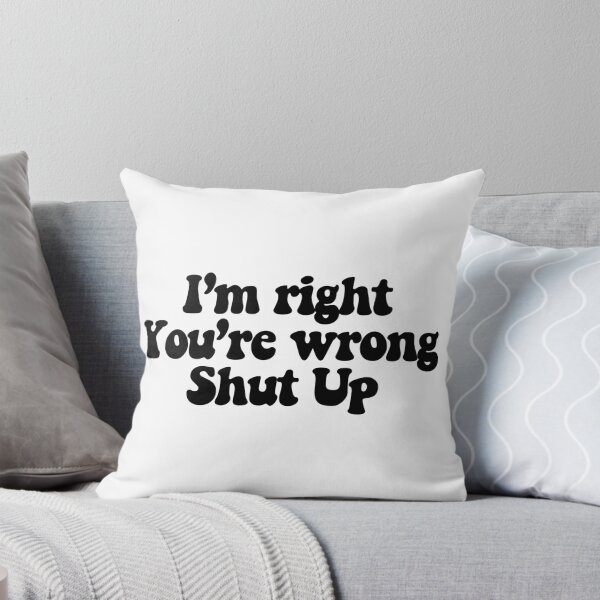 Item preview, I'm right You're wrong Shut up  designed and sold by CharmStudio.