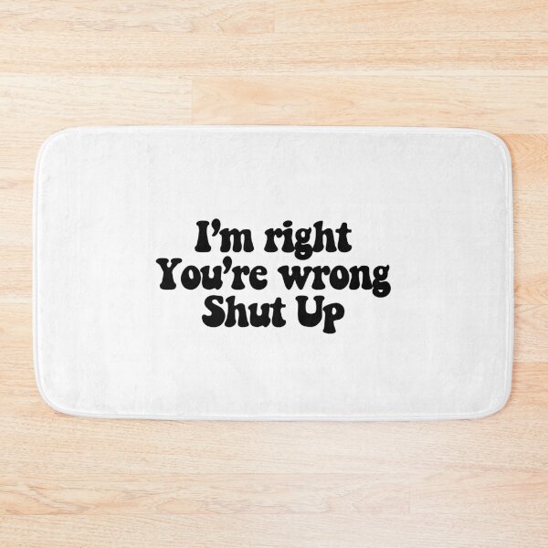 Item preview, I'm right You're wrong Shut up  designed and sold by CharmStudio.