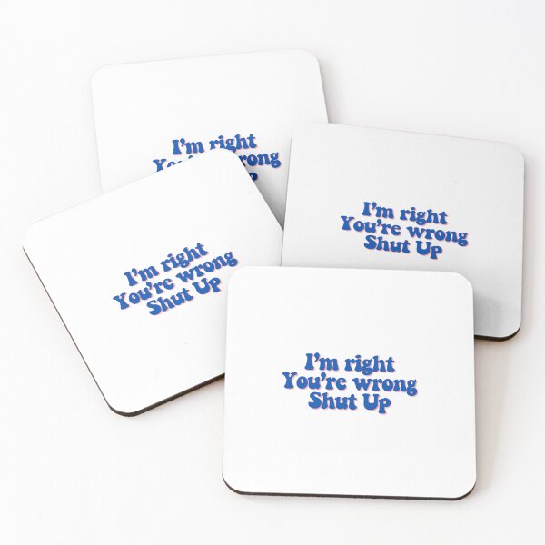 Item preview, I'm right You're wrong Shut up  designed and sold by CharmStudio.