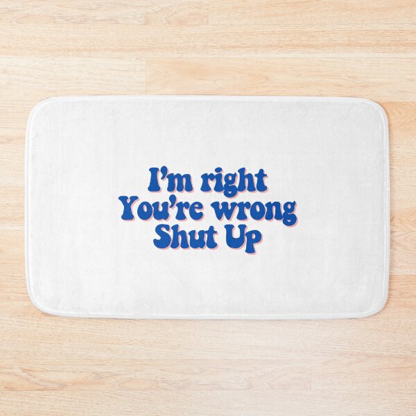 Item preview, I'm right You're wrong Shut up  designed and sold by CharmStudio.