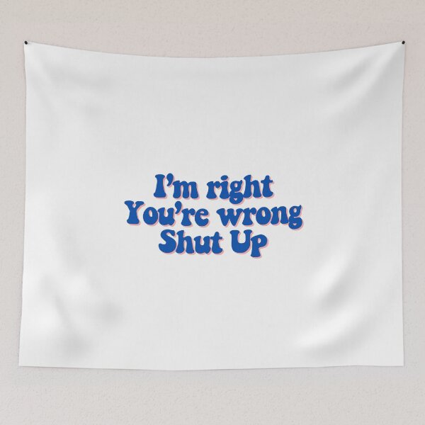 Item preview, I'm right You're wrong Shut up  designed and sold by CharmStudio.