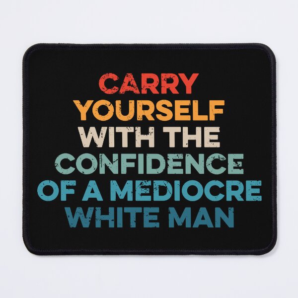 Item preview, Carry Yourself With The Confidence Of A Mediocre White Man designed and sold by zeviwanty.