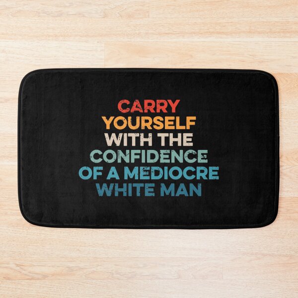 Item preview, Carry Yourself With The Confidence Of A Mediocre White Man designed and sold by zeviwanty.