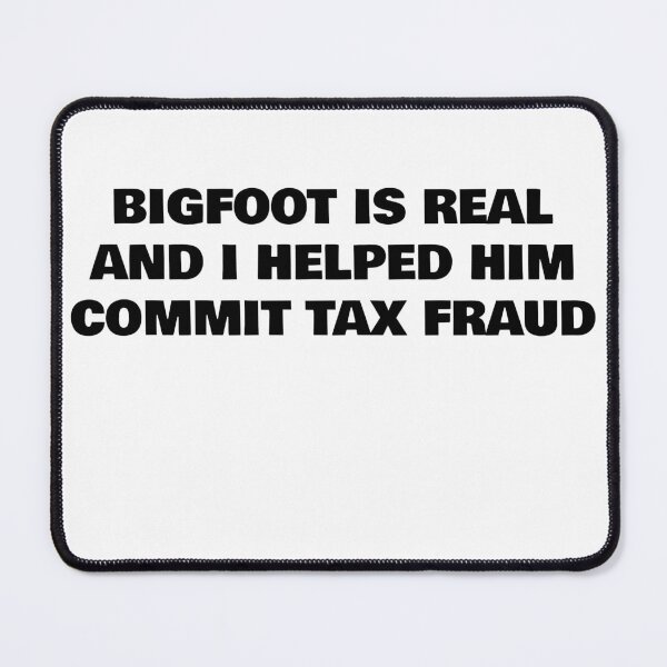 Item preview, Bigfoot is Real and I helped him commit tax fraud designed and sold by WakeNBake-Tees.