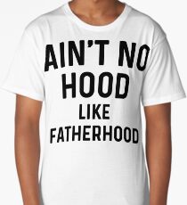 Ain't no hood, like fatherhood. Long T-Shirt