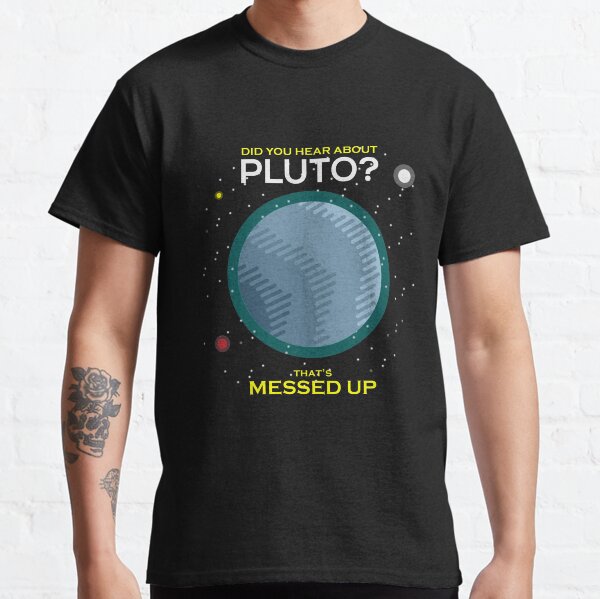 ¿Oíste sobre Plutón que está mal? Camiseta clásica