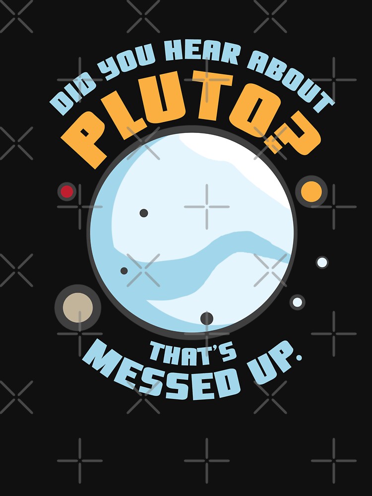Thumbnail 7 of 7, Classic T-Shirt, Did You Hear About Pluto That's Messed Up designed and sold by dmanalili.