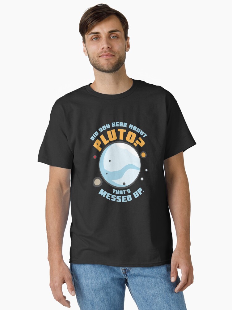 Thumbnail 2 of 7, Classic T-Shirt, Did You Hear About Pluto That's Messed Up designed and sold by dmanalili.