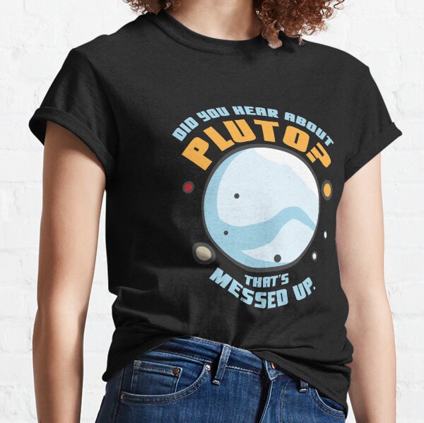 ¿Oíste sobre Plutón que está mal? Camiseta clásica