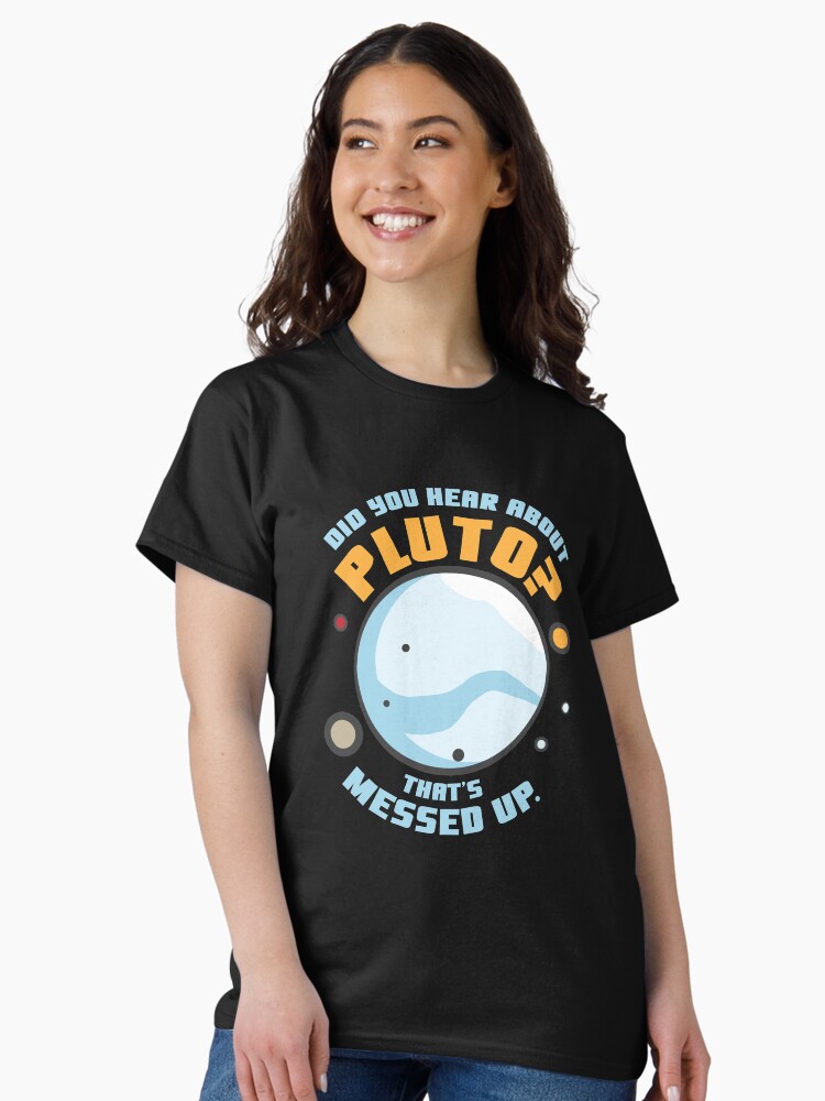 Thumbnail 1 of 7, Classic T-Shirt, Did You Hear About Pluto That's Messed Up designed and sold by dmanalili.