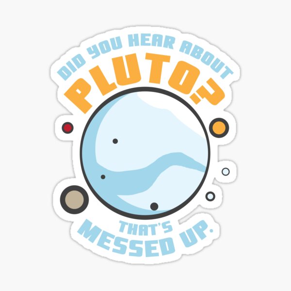 Did You Hear About Pluto That's Messed Up Sticker