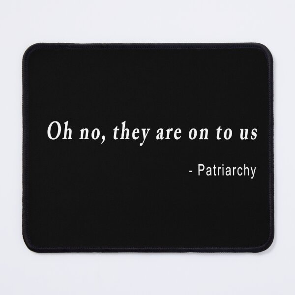 Item preview, Oh no they are on to us - Patriarchy designed and sold by annoyingfly.