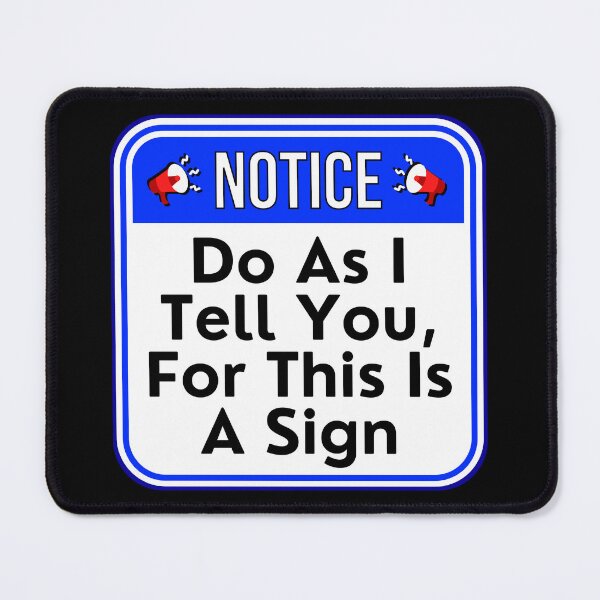 Item preview, NOTICE: Do As I Tell You, For This Is A Sign - funny warning signs designed and sold by DesignsFromTW-S.