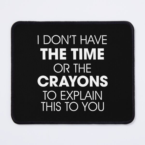 Item preview, I Don't Have The Time or The Crayons To Explain This To You designed and sold by Venus Complete.