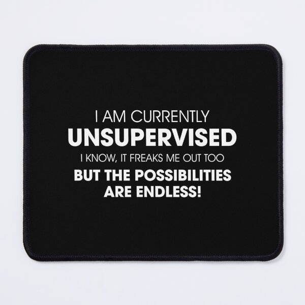 Item preview, I Am Currently Unsupervised, I know it freaks me out too, But the Possibilities are Endless! designed and sold by Venus Complete.