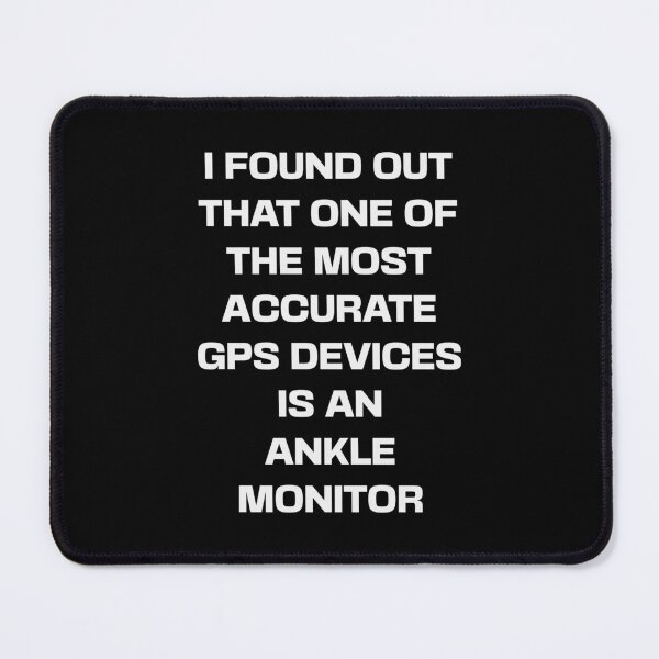 Item preview, I Found Out That One of The Most Accurate GPS Devices Is An Ankle Monitor designed and sold by signshirtz.