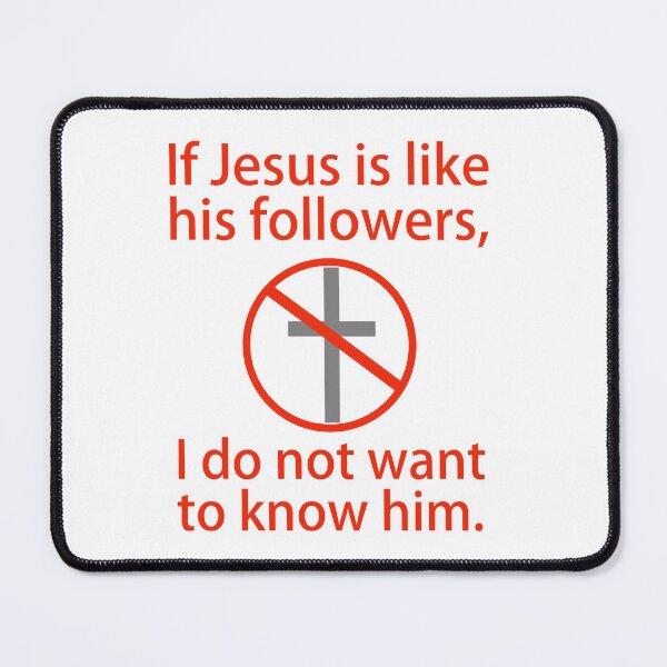 Item preview, If Jesus is like his followers, I do not want to know him. designed and sold by Rachel the Artist .