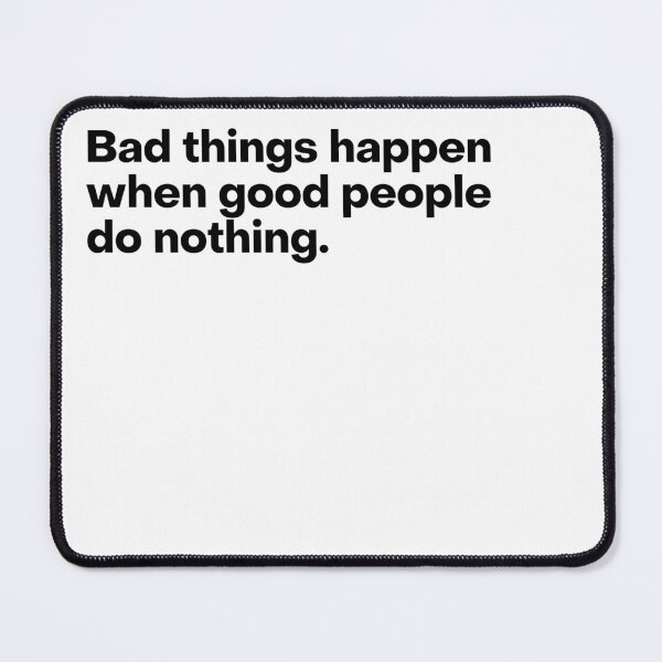 Item preview, Bad things Happen When Good People Do Nothing Quote designed and sold by Liberty Boulevard.