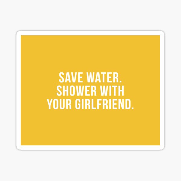 Save Water Shower With Your Girlfriend Sticker By Zapporahturner