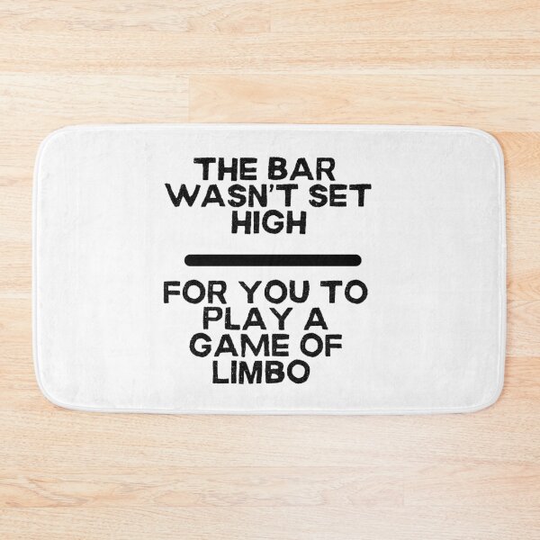 Item preview, The Bar Wasn't Set High For You To Play A Game of Limbo designed and sold by signshirtz.