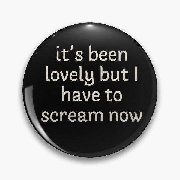 Item preview, It's been lovely but I have to scream now designed and sold by Corinne Alexa Jackson.