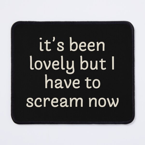 Item preview, It's been lovely but I have to scream now designed and sold by Corinne Alexa Jackson.