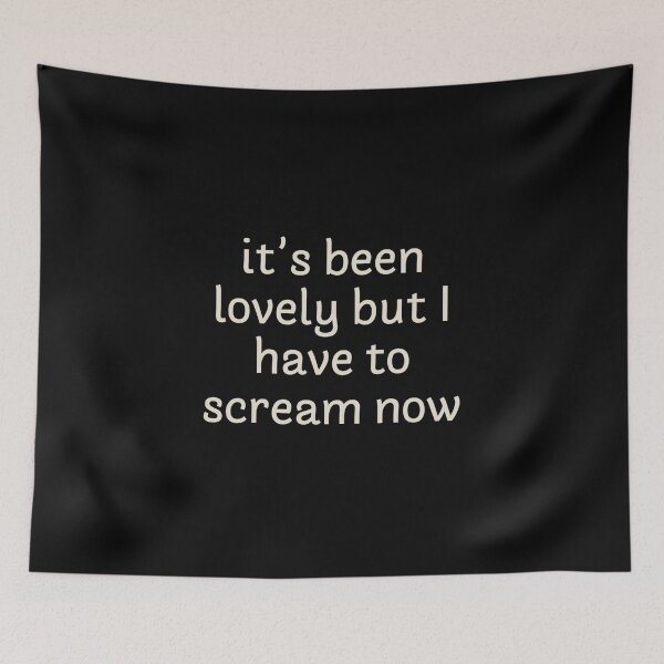 Item preview, It's been lovely but I have to scream now designed and sold by Corinne Alexa Jackson.