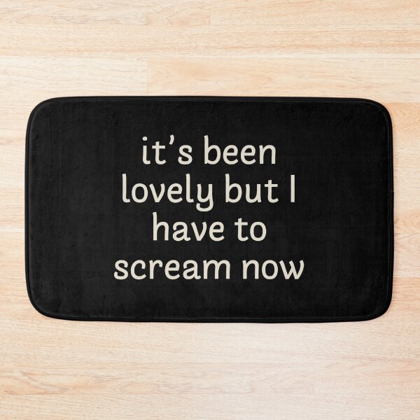 Item preview, It's been lovely but I have to scream now designed and sold by Corinne Alexa Jackson.