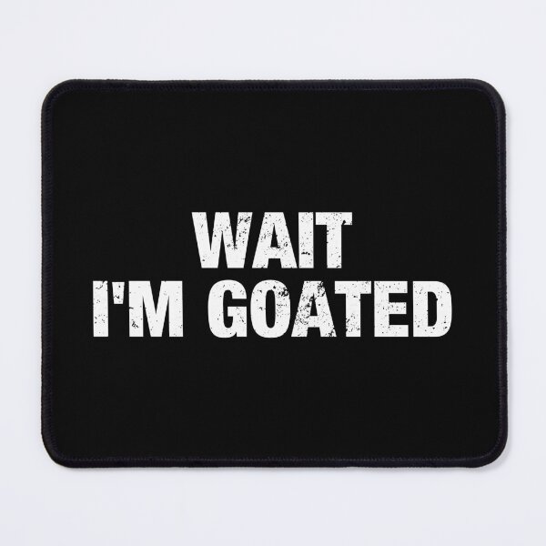 Item preview, Wait I'm Goated designed and sold by viunziameriza.