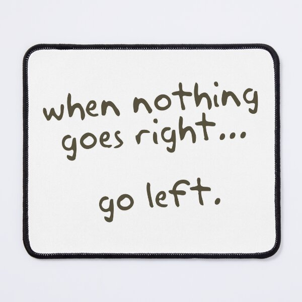 Item preview, when nothing goes right go left designed and sold by 17miaul.
