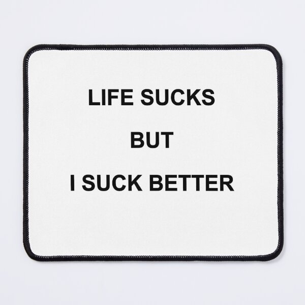 Item preview, LIFE SUCKS BUT I SUCK BETTER. BLACK DESIGN designed and sold by Rejiboustarts.