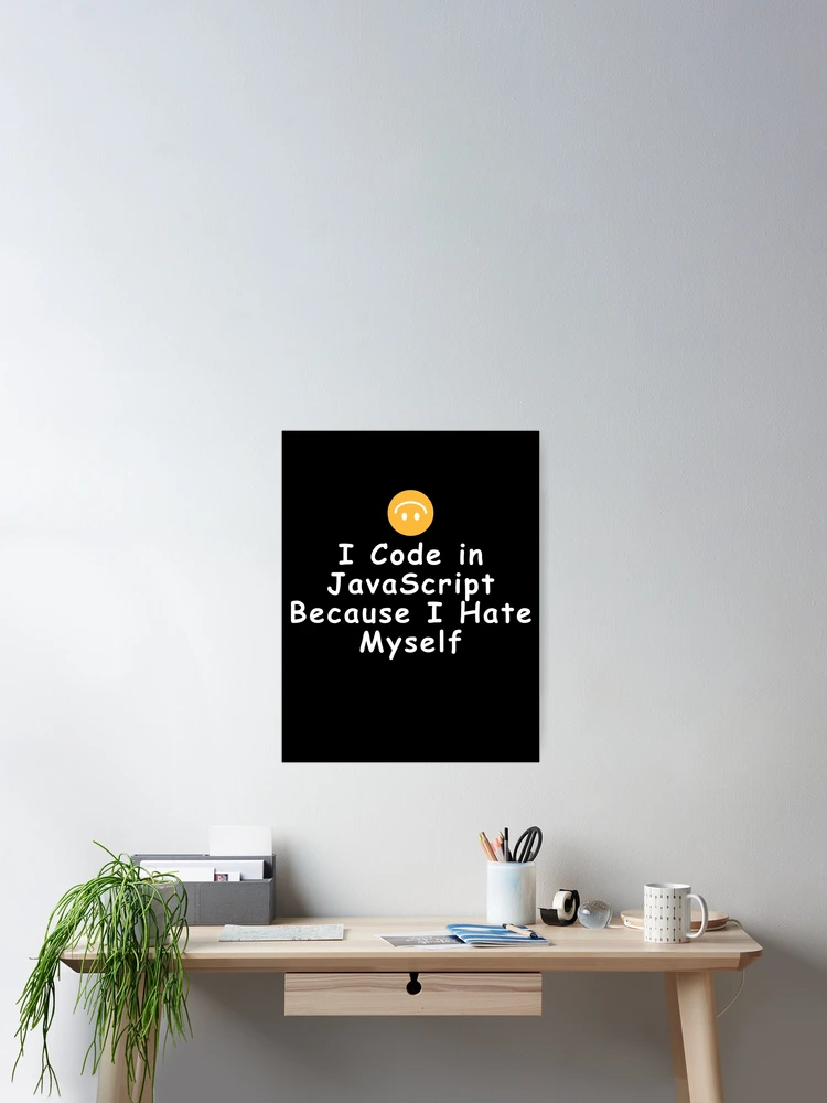 Thumbnail 2 of 3, Poster, I Code in JavaScript Because I Hate Myself designed and sold by Redstrawberry13.