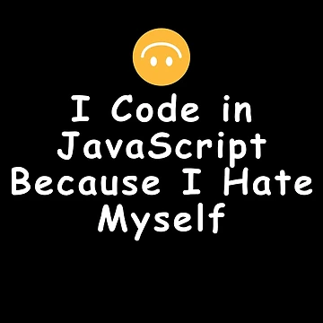 Artwork thumbnail, I Code in JavaScript Because I Hate Myself by Redstrawberry13