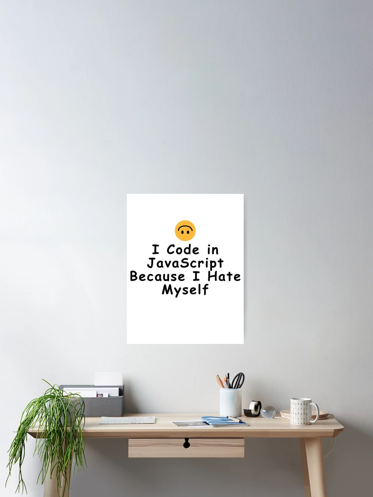 Thumbnail 2 of 3, Poster, I Code in JavaScript Because I Hate Myself designed and sold by Redstrawberry13.